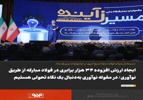  ایجاد ارزش افزوده‌ ۳۴ هزار برابری در فولاد مبارکه از طریق نوآوری/ در مقوله نوآوری به‌دنبال یک نگاه تحولی هستیم