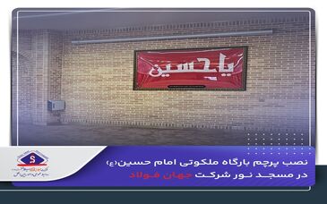 نصب پرچم بارگاه ملکوتی امام حسین(ع) در مسجد نور شرکت جهان‌ فولاد

