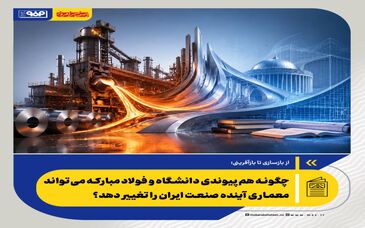 از بازسازی تا بازآفرینی؛  *چگونه هم‌پیوندی دانشگاه و فولاد مبارکه می‌تواند معماری آینده صنعت ایران را تغییر دهد؟*