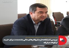 بررسی استفاده از سازوکارهای مالی بلندمدت برای خرید از فولاد مبارکه