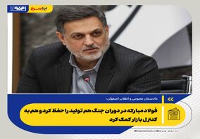 فولاد مبارکه در دوران جنگ هم تولید را حفظ کرد و هم به کنترل بازار کمک کرد