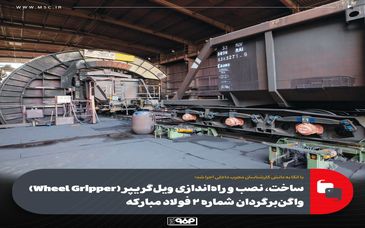 با اتکا به دانش کارشناسان مجرب داخلی اجرا شد؛ساخت، نصب و راه‌اندازی ویل‌گریپر (Wheel Gripper) واگن‌برگردان شماره ۲ فولاد مبارکه
