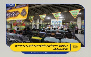 جشن ولایت در قلب صنعت؛ برگزاری ۱۳ جشن باشکوه عید غدیر در مجتمع فولاد مبارکه