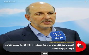 کسب رتبه‌های برتر در رتبه بندی IMI-100 ادامه مسیر تعالی فولاد مبارکه است