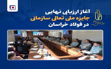 آغاز ارزیابی نهایی جایزه ملی تعالی سازمانی در فولاد خراسان