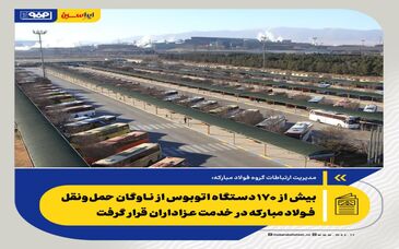 *بیش از ۱۷۰ دستگاه اتوبوس از ناوگان حمل‌ونقل فولاد مبارکه در خدمت عزاداران قرار گرفت/ مشارکت در تأمین بخشی از اقلام موردنیاز موکب‌های مشهد و قم*