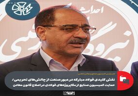 نقش کلیدی فولاد مبارکه در عبور صنعت از چالش‌های تحریمی/ حمایت کمیسیون صنایع از مگاپروژه‌های فولادی در اصلاح قانون معادن