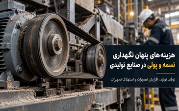 هزینه‌های پنهان نگهداری تسمه و پولی در صنایع تولیدی

