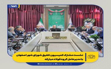 نشست مشترک کمیسیون تلفیق شورای شهر اصفهان با مدیرعامل گروه فولاد مبارکه