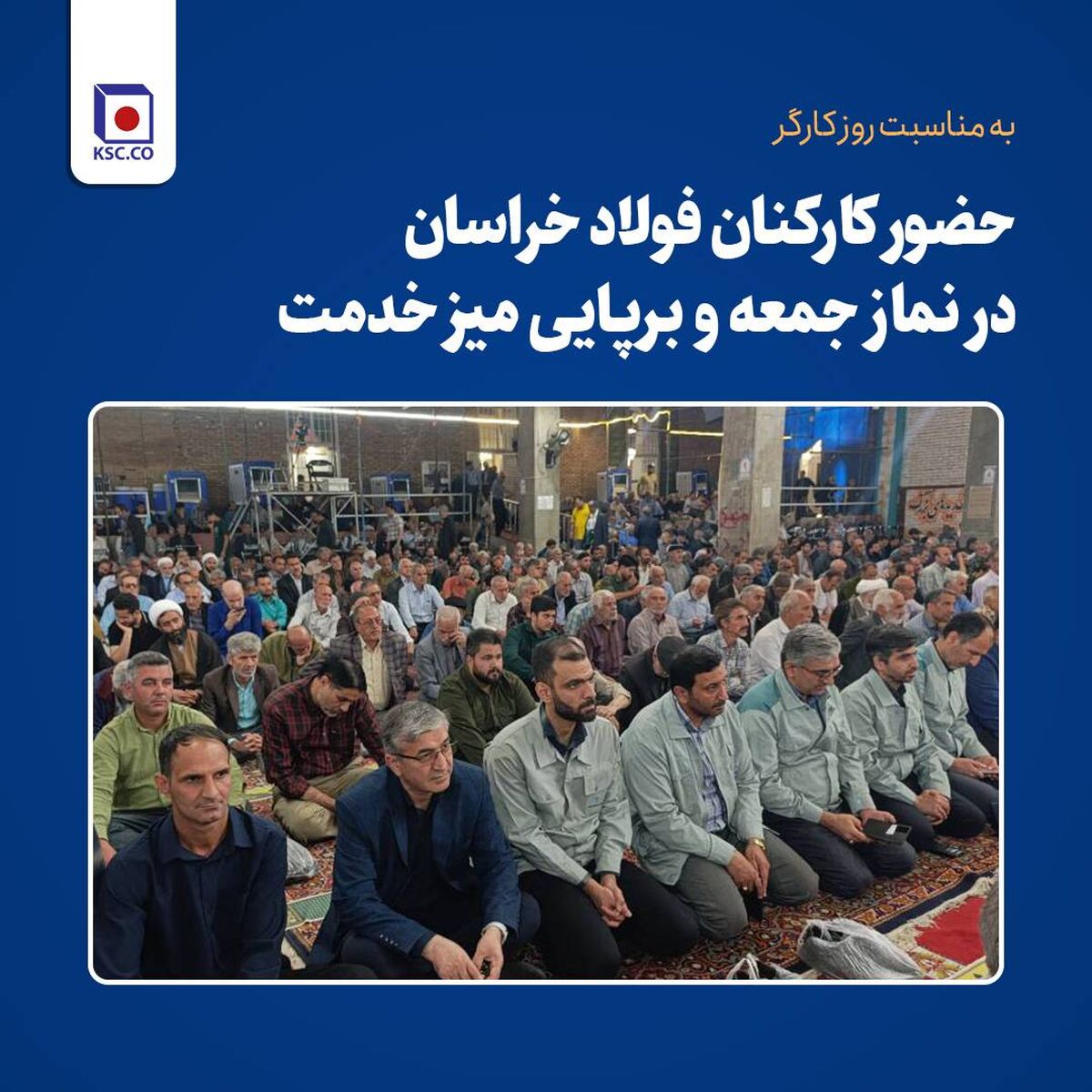 حضور کارکنان مجتمع فولاد خراسان در نماز جمعه و برپایی میز خدمت به مناسبت روز کارگر