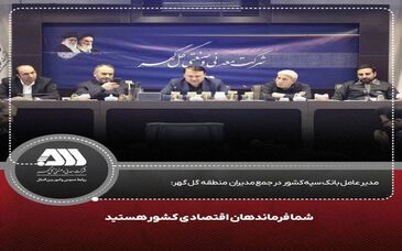  مدیر عامل بانک سپه کشور در جمع مدیران منطقه گل گهر: شما فرماندهان اقتصادی کشور هستید