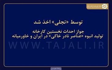 توسط «تجلی» اخذ شد: جواز احداث نخستین کارخانه «تولید انبوه عناصر نادر خاکی» در ایران و خاورمیانه