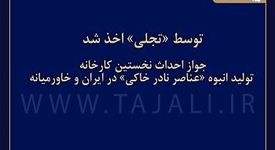 توسط «تجلی» اخذ شد: جواز احداث نخستین کارخانه «تولید انبوه عناصر نادر خاکی» در ایران و خاورمیانه