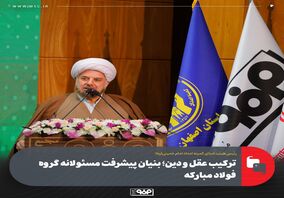 ترکیب عقل و دین؛ بنیان پیشرفت مسئولانه گروه فولاد مبارکه
