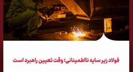 فولاد زیر سایه نااطمینانی؛ وقت تعیین راهبرد است