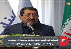 نیروگاه خورشیدی فولاد مبارکه نمادی از اراده ملی در مسیر توسعه پایدار و بهره‌گیری از انرژی‌های پاک است