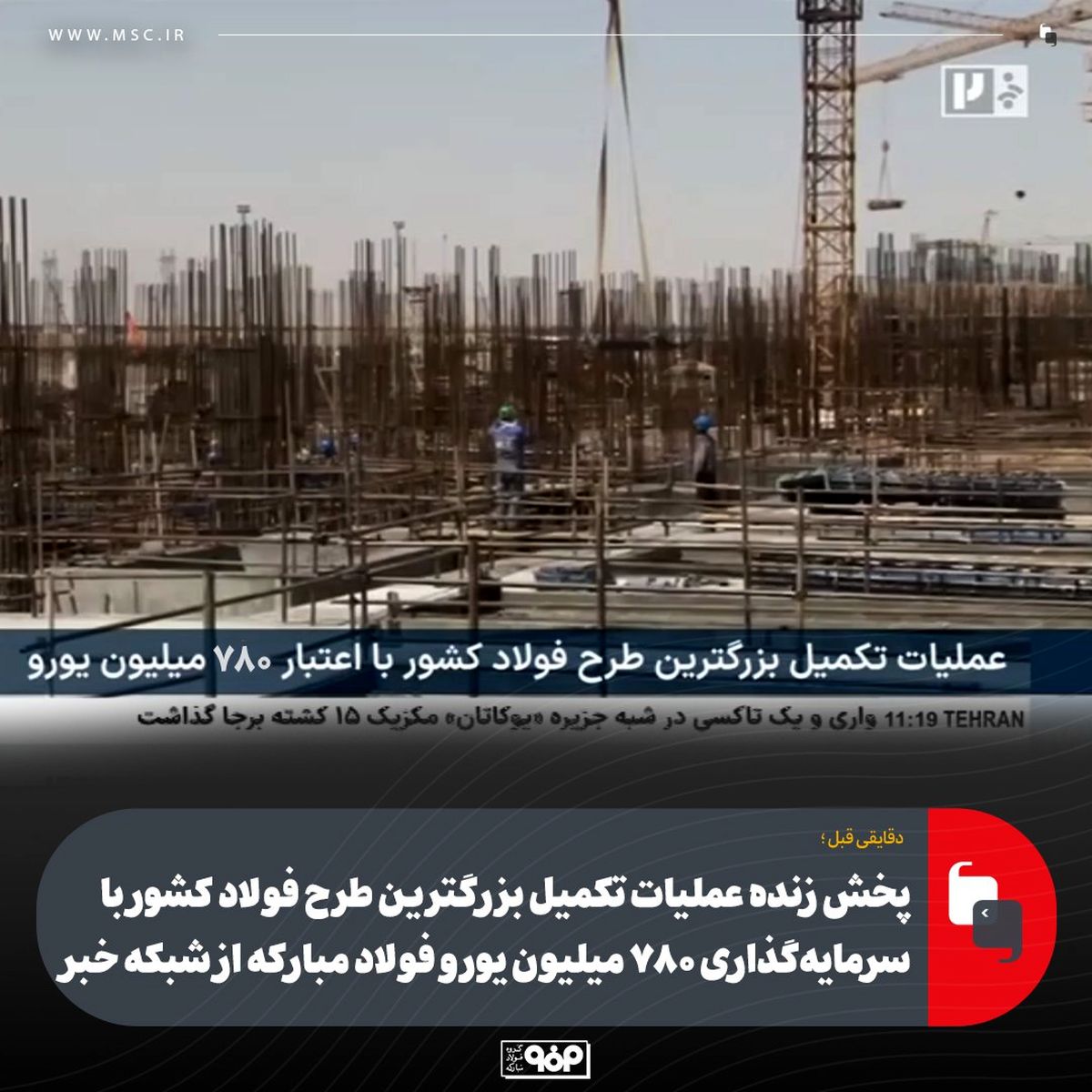 دقایقی قبل پخش زنده عملیات تکمیل فرایند احداث بزرگترین طرح فولاد کشور با سرمایهگذاری ۷۸۰ میلیون یورو فولاد مبارکه از شبکه خبر