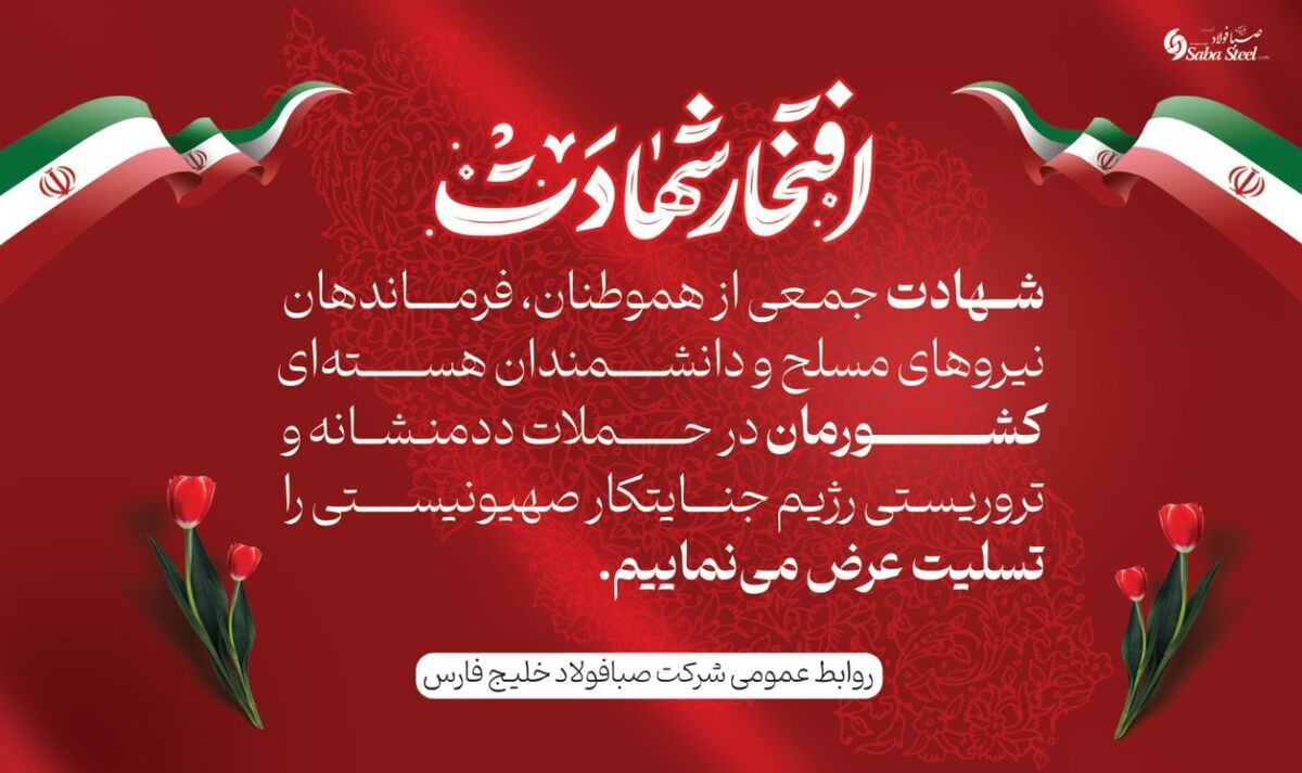 پیام تسلیت مدیرعامل شرکت صبا فولاد خلیج فارس در پی شهادت جمعی از هموطنان، فرماندهان نیروهای مسلح و دانشمندان هسته‌ای در حملات تروریستی رژیم جنایتکار صهیونیستی

